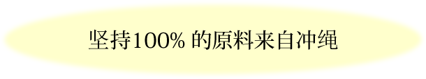 坚持100% 的原料来自冲绳。